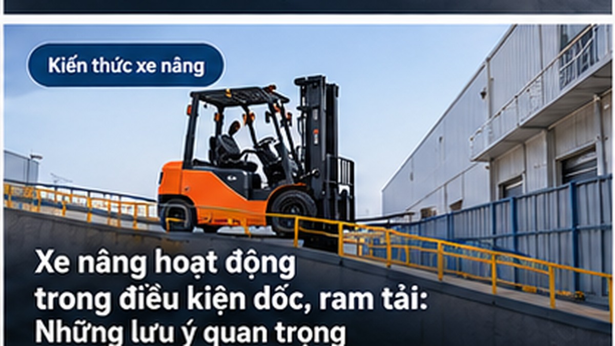 Xe nâng làm việc trên dốc và ram tải: Những yếu tố cần kiểm tra